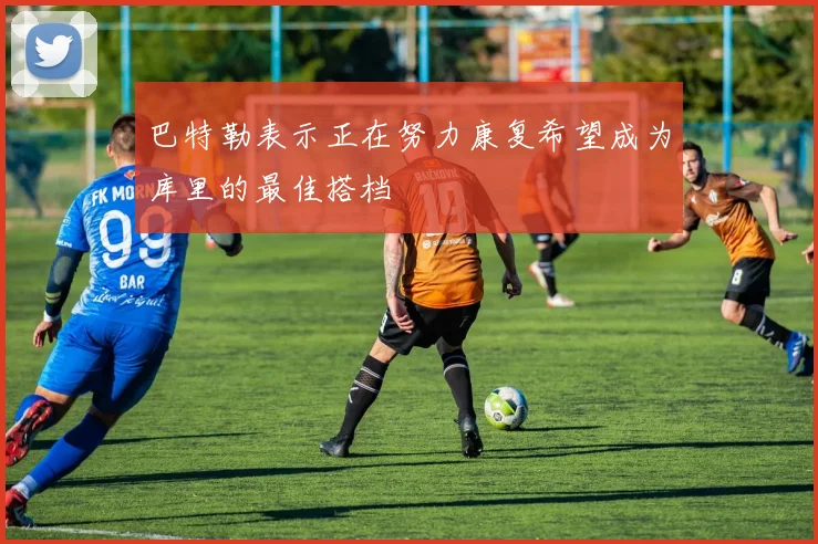 巴特勒表示正在努力康复希望成为库里的最佳搭档