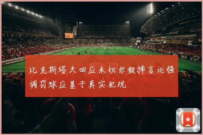 比克斯塔夫回应米切尔假摔言论强调罚球应基于真实犯规