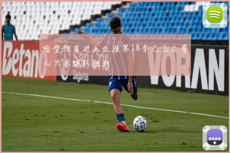 哈登坦言进入生涯第18季已无自尊心只求球队胜利